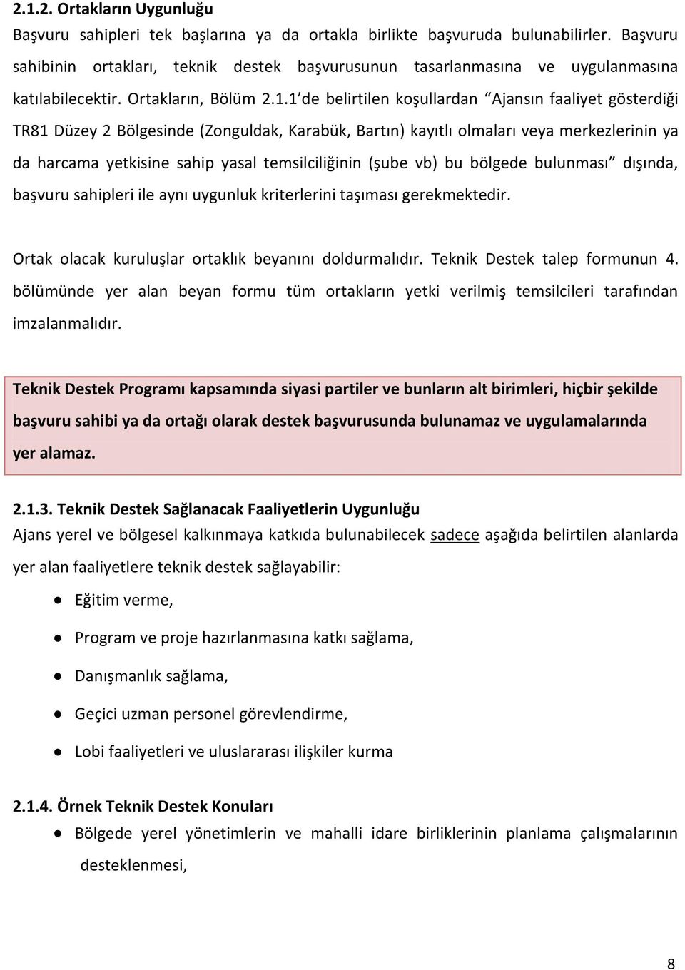 1 de belirtilen koşullardan Ajansın faaliyet gösterdiği TR81 Düzey 2 Bölgesinde (Zonguldak, Karabük, Bartın) kayıtlı olmaları veya merkezlerinin ya da harcama yetkisine sahip yasal temsilciliğinin