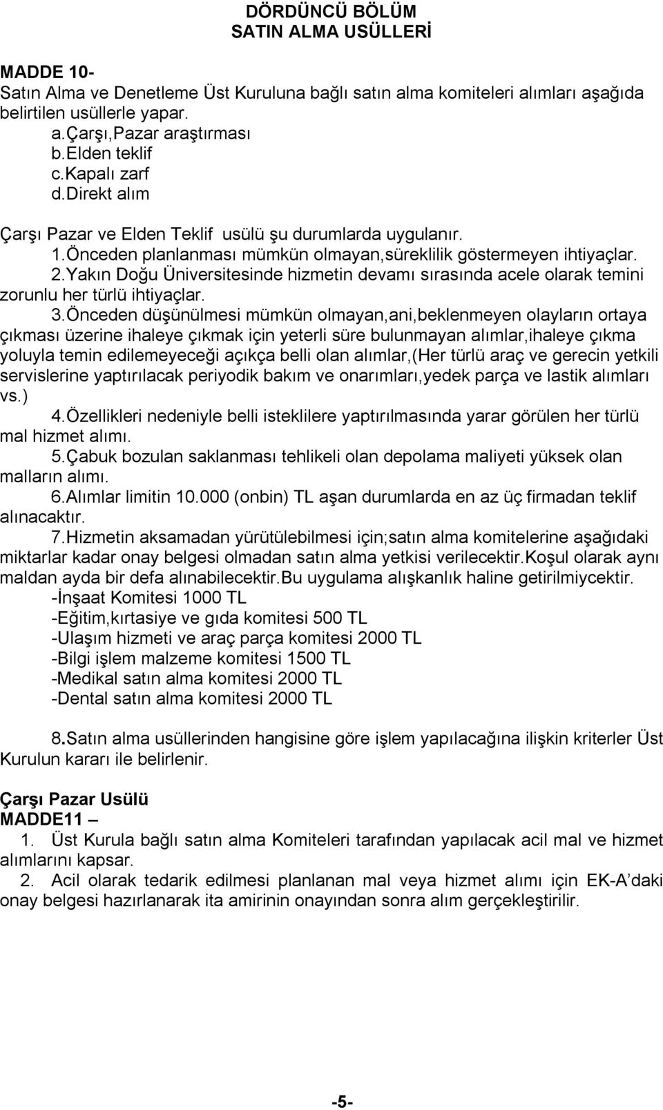 Yakın Doğu Üniversitesinde hizmetin devamı sırasında acele olarak temini zorunlu her türlü ihtiyaçlar. 3.