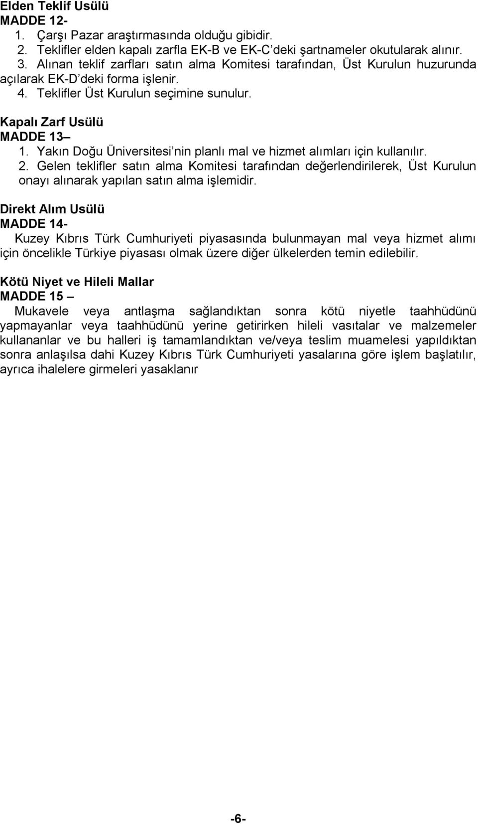 Yakın Doğu Üniversitesi nin planlı mal ve hizmet alımları için kullanılır. 2. Gelen teklifler satın alma Komitesi tarafından değerlendirilerek, Üst Kurulun onayı alınarak yapılan satın alma işlemidir.