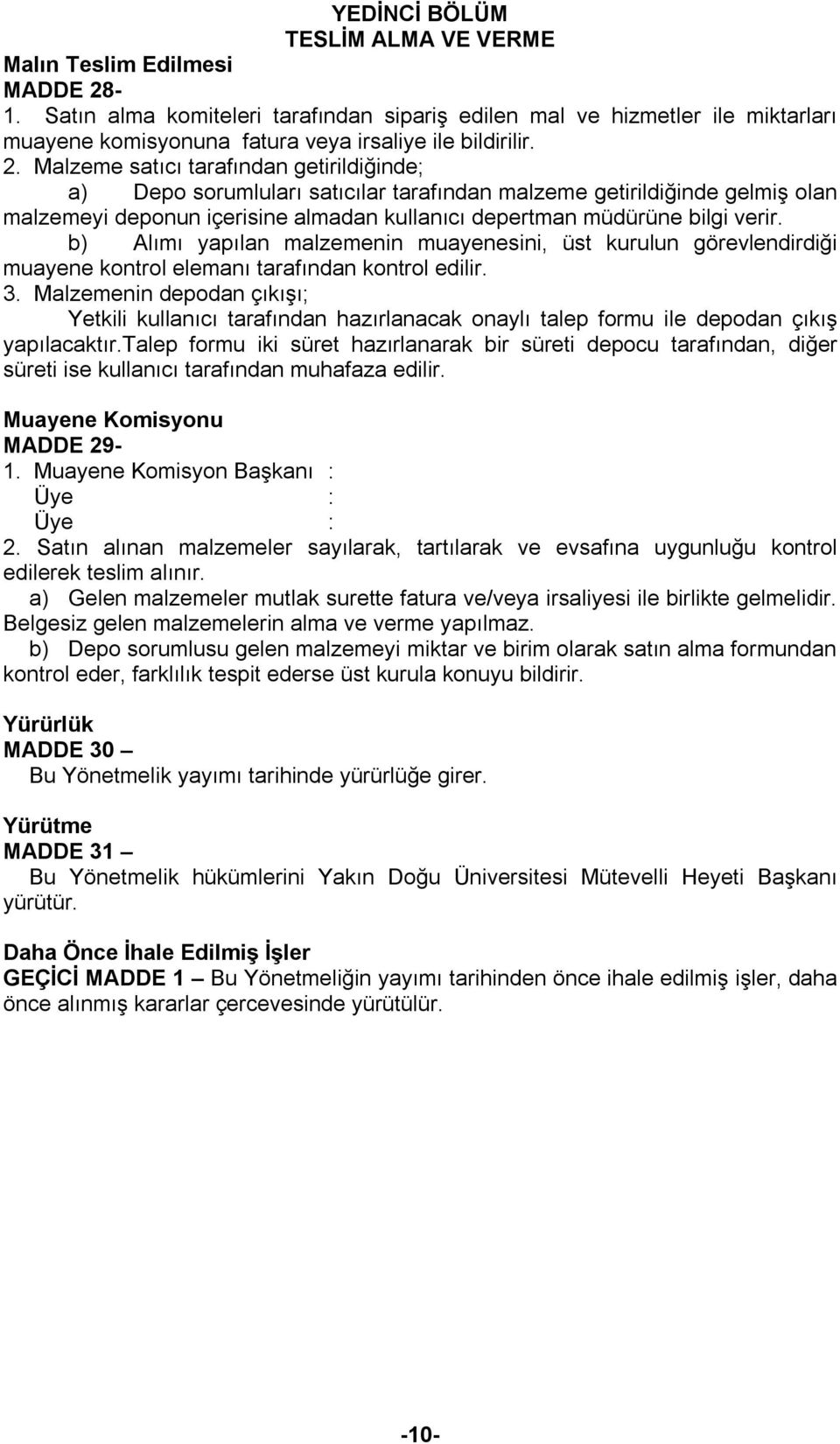 Malzeme satıcı tarafından getirildiğinde; a) Depo sorumluları satıcılar tarafından malzeme getirildiğinde gelmiş olan malzemeyi deponun içerisine almadan kullanıcı depertman müdürüne bilgi verir.