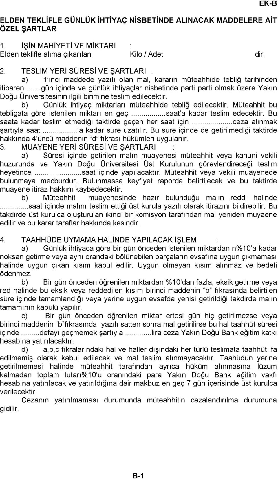 ..gün içinde ve günlük ihtiyaçlar nisbetinde parti parti olmak üzere Yakın Doğu Üniversitesinin ilgili birimine teslim edilecektir. b) Günlük ihtiyaç miktarları müteahhide tebliğ edilecektir.