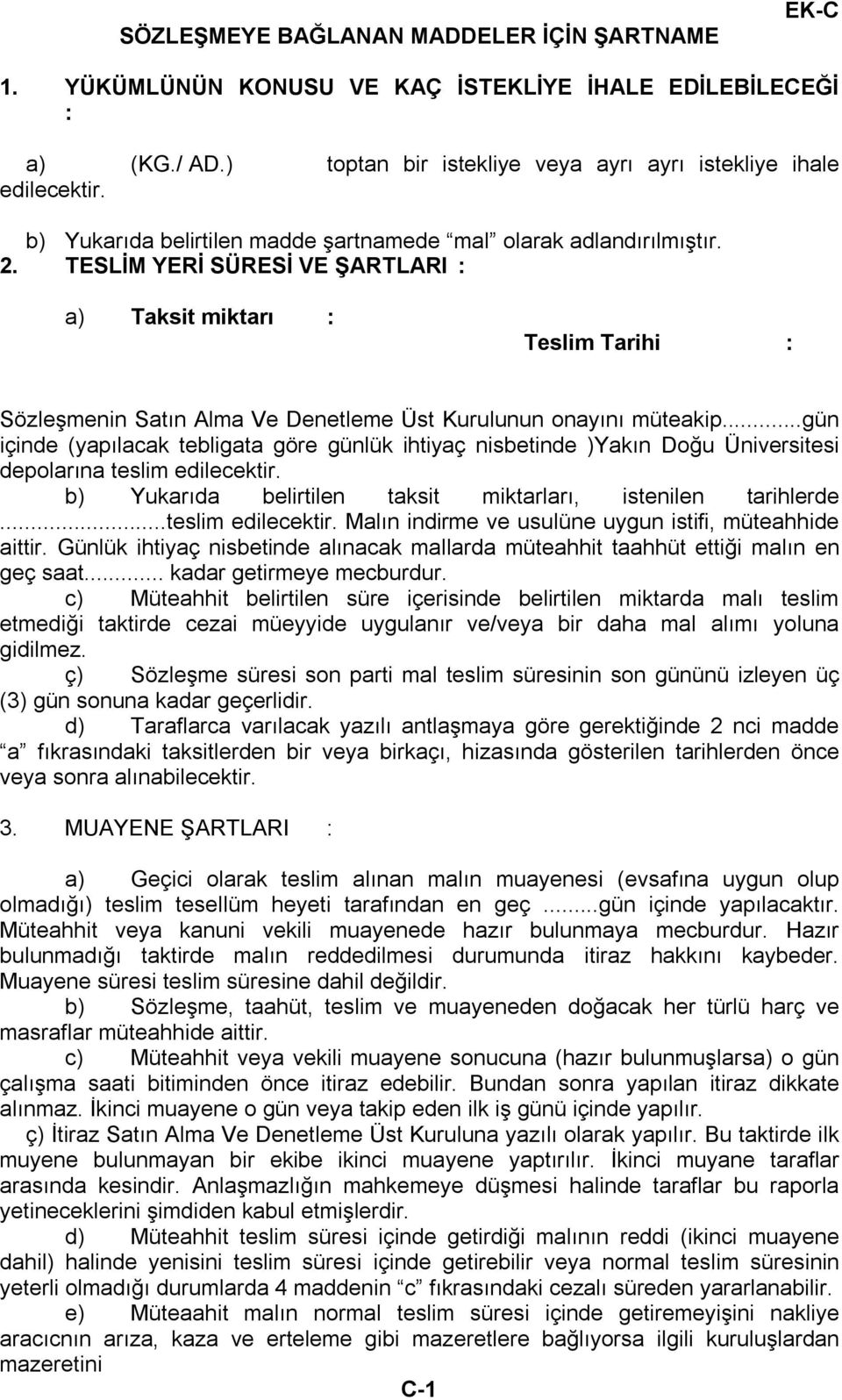 TESLİM YERİ SÜRESİ VE ŞARTLARI : a) Taksit miktarı : Teslim Tarihi : Sözleşmenin Satın Alma Ve Denetleme Üst Kurulunun onayını müteakip.