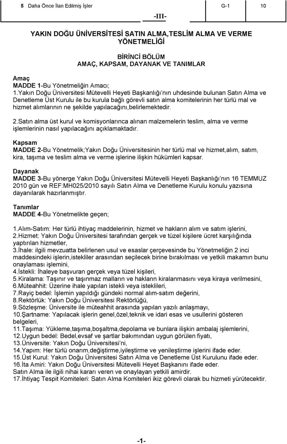 ne şekilde yapılacağını,belirlemektedir. 2.Satın alma üst kurul ve komisyonlarınca alınan malzemelerin teslim, alma ve verme işlemlerinin nasıl yapılacağını açıklamaktadır.