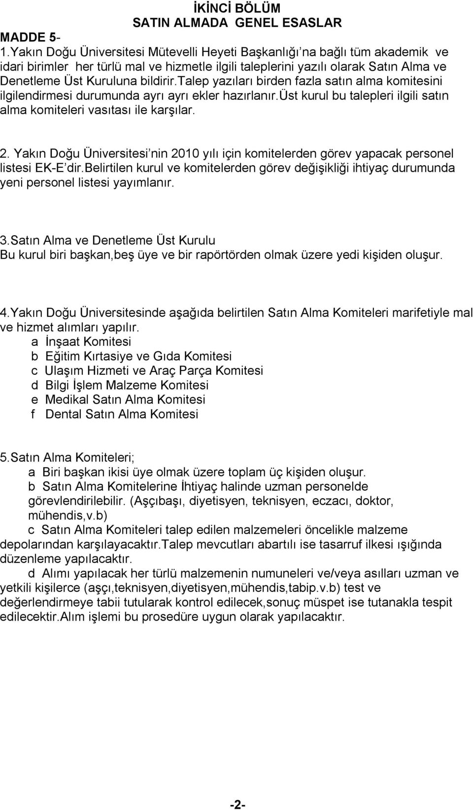 talep yazıları birden fazla satın alma komitesini ilgilendirmesi durumunda ayrı ayrı ekler hazırlanır.üst kurul bu talepleri ilgili satın alma komiteleri vasıtası ile karşılar. 2.