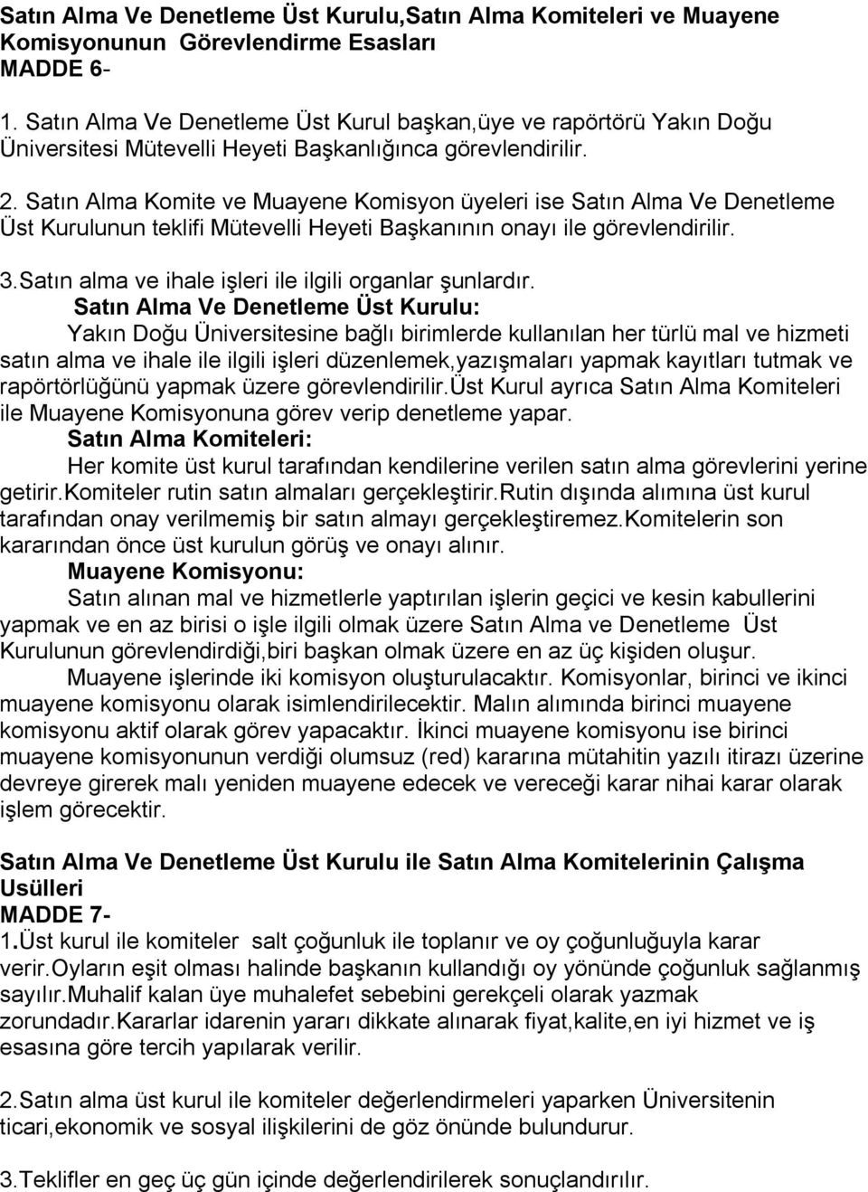 Satın Alma Komite ve Muayene Komisyon üyeleri ise Satın Alma Ve Denetleme Üst Kurulunun teklifi Mütevelli Heyeti Başkanının onayı ile görevlendirilir. 3.