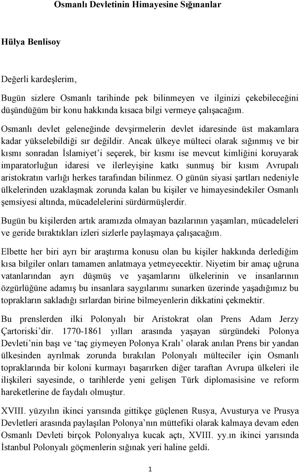 Ancak ülkeye mülteci olarak sığınmış ve bir kısmı sonradan İslamiyet i seçerek, bir kısmı ise mevcut kimliğini koruyarak imparatorluğun idaresi ve ilerleyişine katkı sunmuş bir kısım Avrupalı