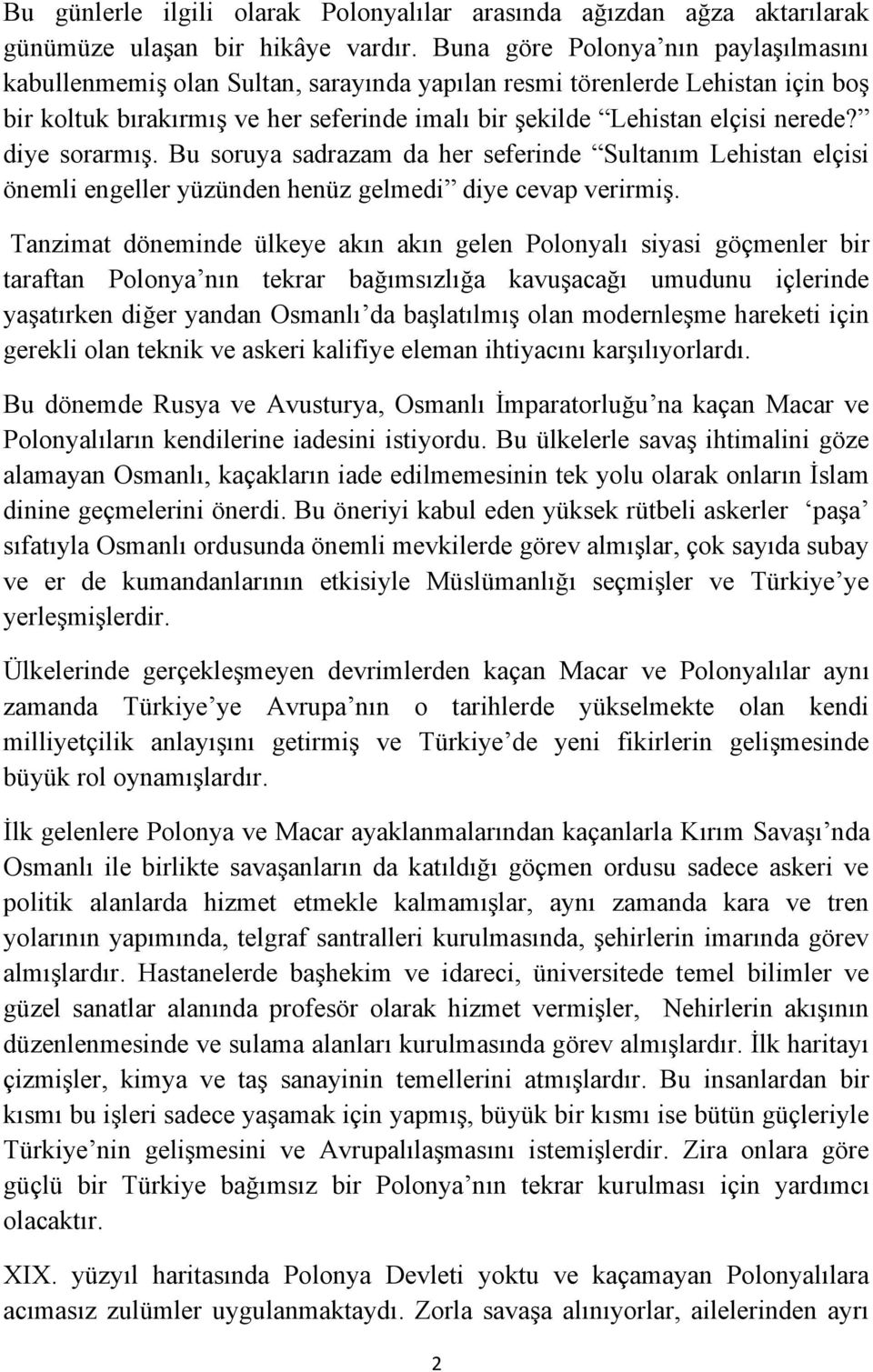 diye sorarmış. Bu soruya sadrazam da her seferinde Sultanım Lehistan elçisi önemli engeller yüzünden henüz gelmedi diye cevap verirmiş.