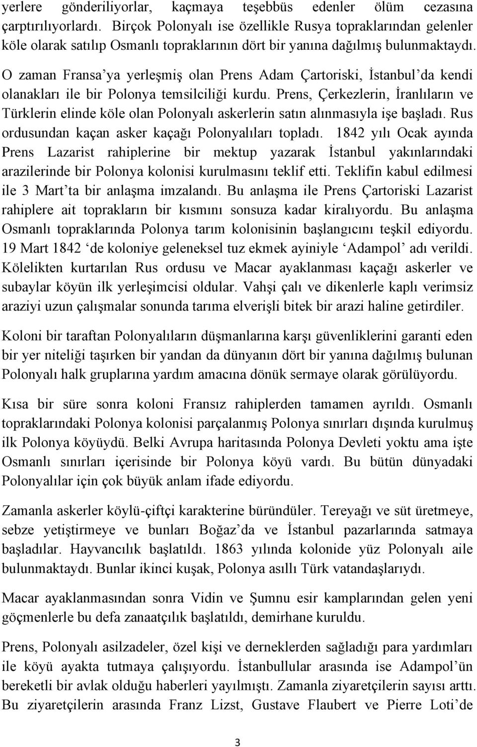 O zaman Fransa ya yerleşmiş olan Prens Adam Çartoriski, İstanbul da kendi olanakları ile bir Polonya temsilciliği kurdu.