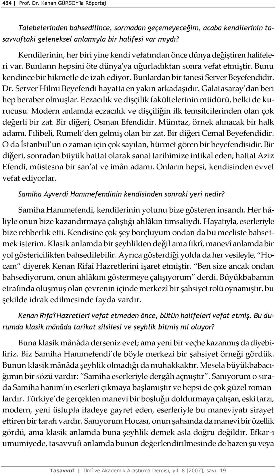 Bunlardan bir tanesi Server Beyefendidir. Dr. Server Hilmi Beyefendi hayatta en yakın arkadaşıdır. Galatasaray dan beri hep beraber olmuşlar.