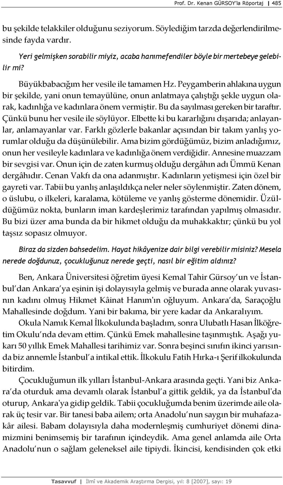 Peygamberin ahlakına uygun bir şekilde, yani onun temayülüne, onun anlatmaya çalıştığı şekle uygun olarak, kadınlığa ve kadınlara önem vermiştir. Bu da sayılması gereken bir taraftır.