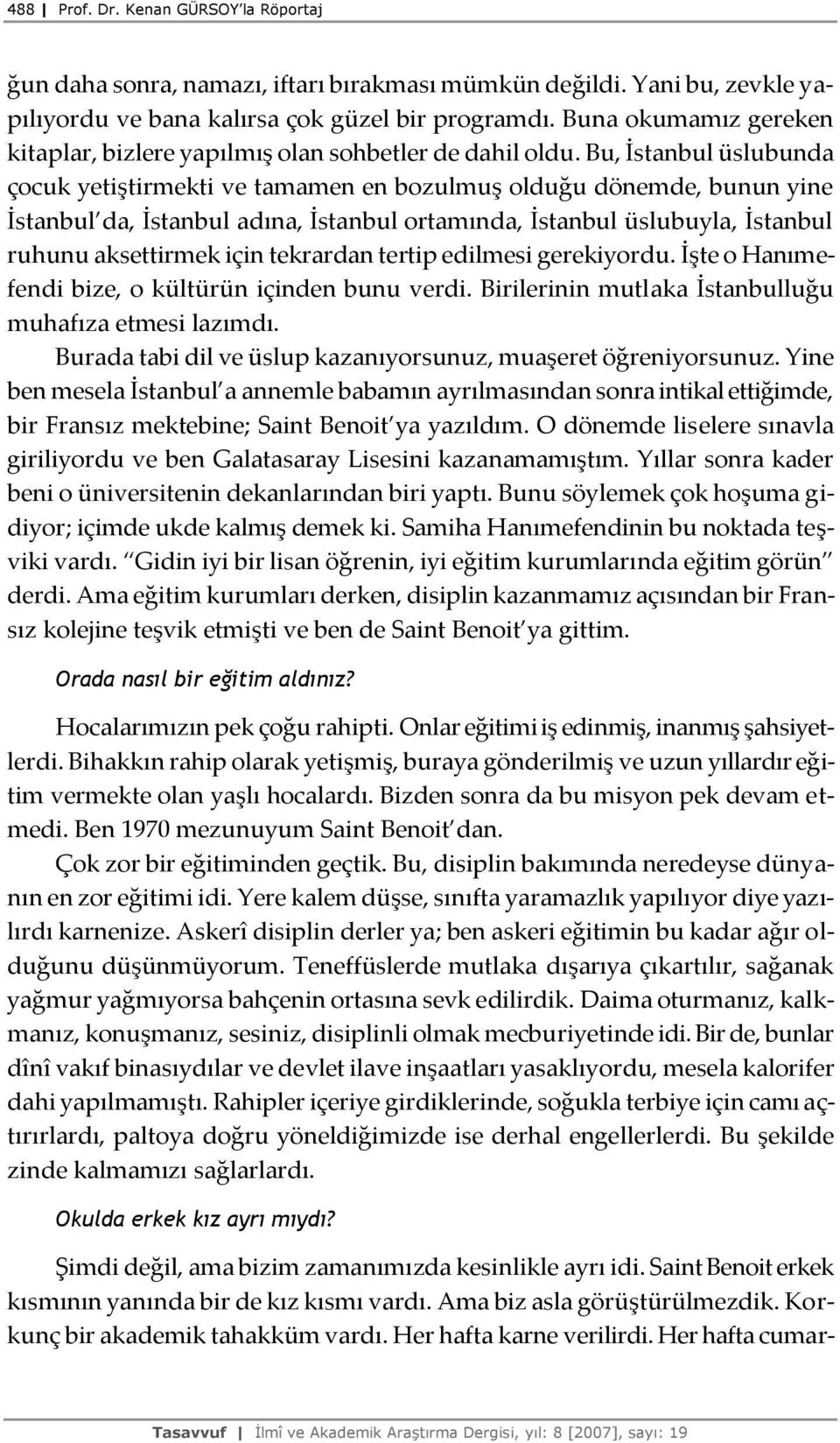 Bu, İstanbul üslubunda çocuk yetiştirmekti ve tamamen en bozulmuş olduğu dönemde, bunun yine İstanbul da, İstanbul adına, İstanbul ortamında, İstanbul üslubuyla, İstanbul ruhunu aksettirmek için