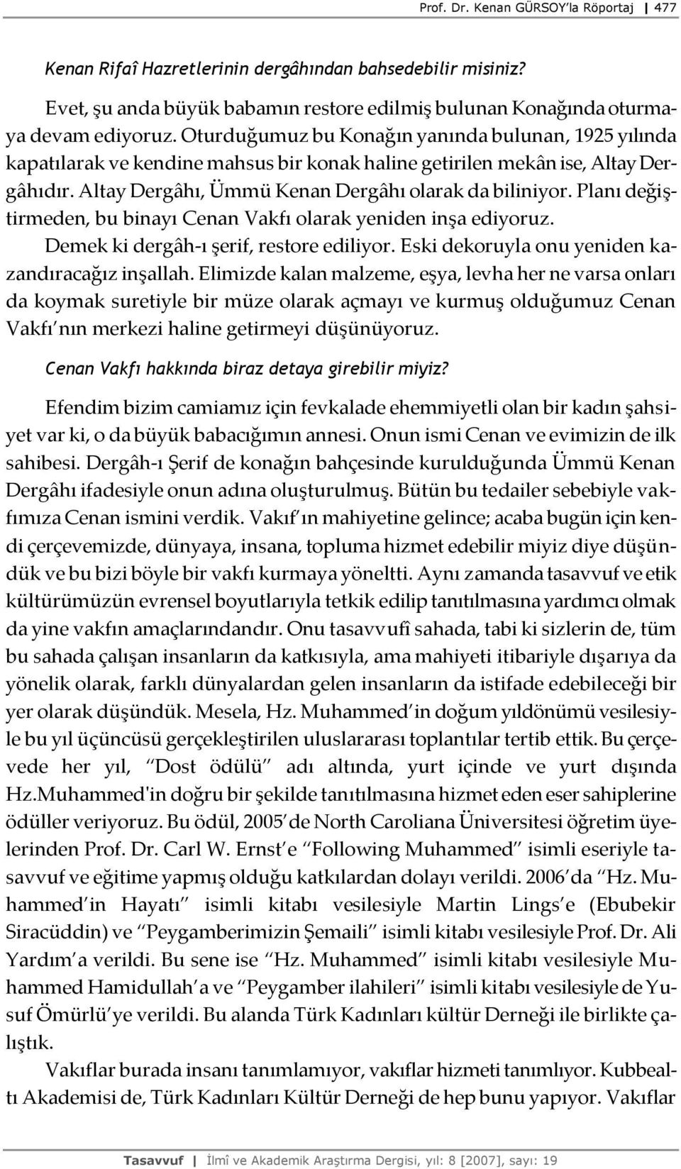 Planı değiştirmeden, bu binayı Cenan Vakfı olarak yeniden inşa ediyoruz. Demek ki dergâh-ı şerif, restore ediliyor. Eski dekoruyla onu yeniden kazandıracağız inşallah.