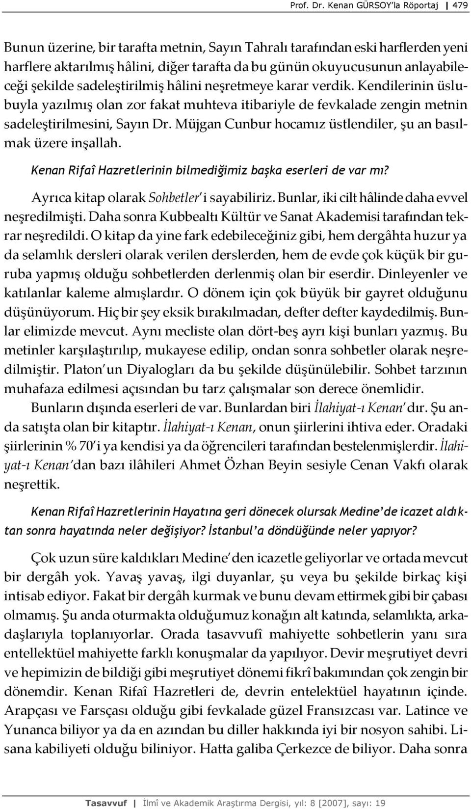 sadeleştirilmiş hâlini neşretmeye karar verdik. Kendilerinin üslubuyla yazılmış olan zor fakat muhteva itibariyle de fevkalade zengin metnin sadeleştirilmesini, Sayın Dr.