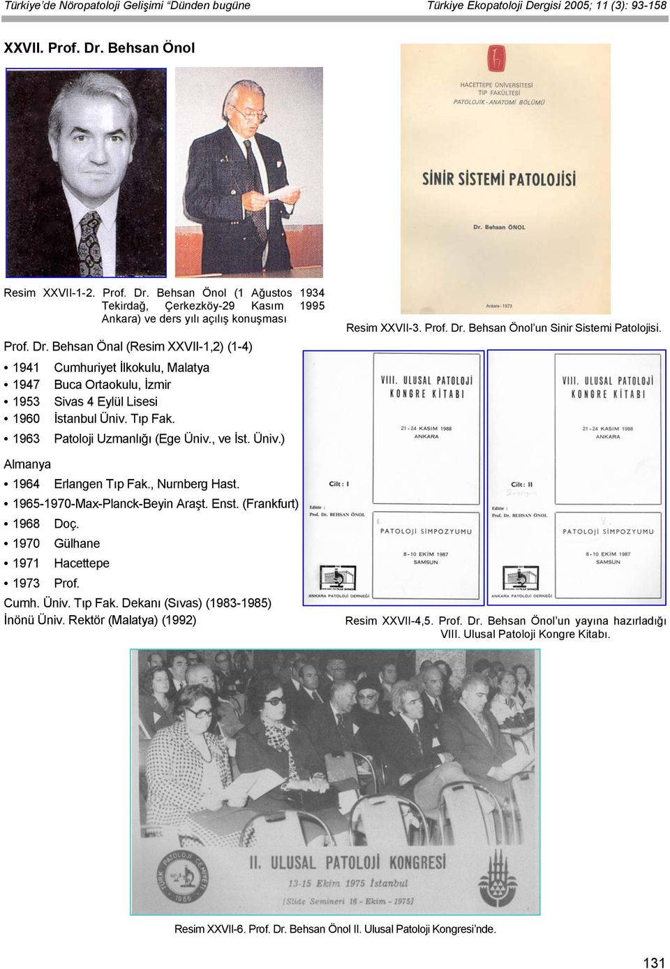1970 Gülhane 1971 Hacettepe 1973 Prof. Cumh. Üniv. Tıp Fak. Dekanı (Sıvas) (1983-1985) İnönü Üniv. Rektör (Malatya) (1992) Resim XXVII-3. Prof. Dr. Behsan Önol un Sinir Sistemi Patolojisi.