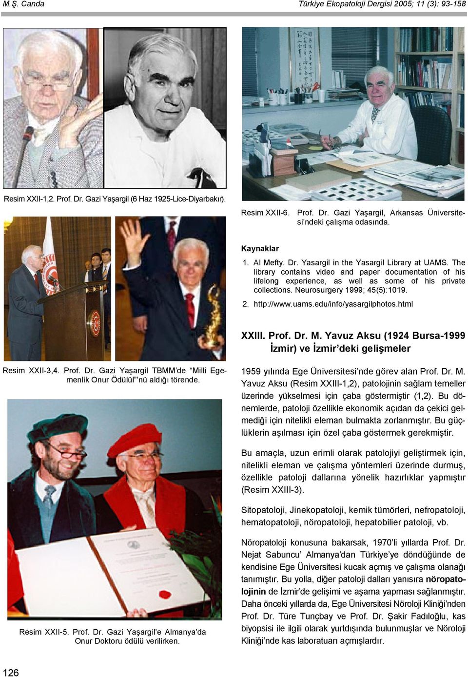 Neurosurgery 1999; 45(5):1019. 2. http://www.uams.edu/info/yasargilphotos.html XXIII. Prof. Dr. M. Yavuz Aksu (1924 Bursa-1999 İzmir) ve İzmir deki gelişmeler Resim XXII-3,4. Prof. Dr. Gazi Yaşargil TBMM de Milli Egemenlik Onur Ödülül nü aldığı törende.