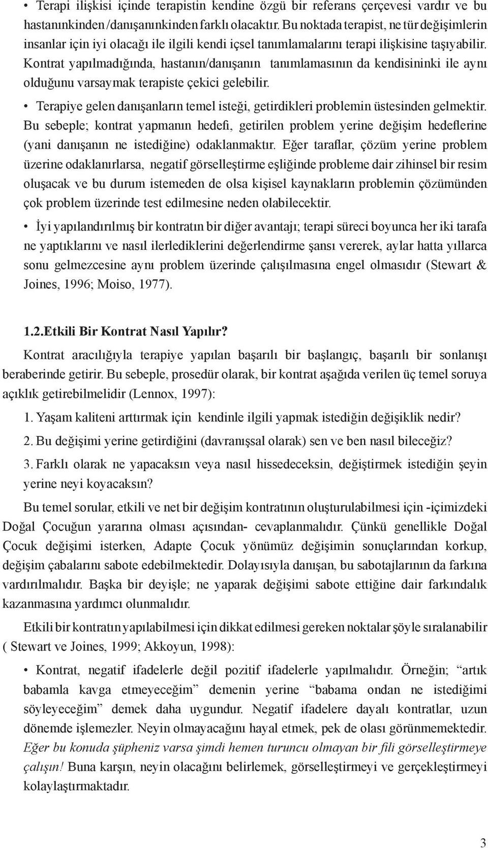 Kontrat yapılmadığında, hastanın/danışanın tanımlamasının da kendisininki ile aynı olduğunu varsaymak terapiste çekici gelebilir.