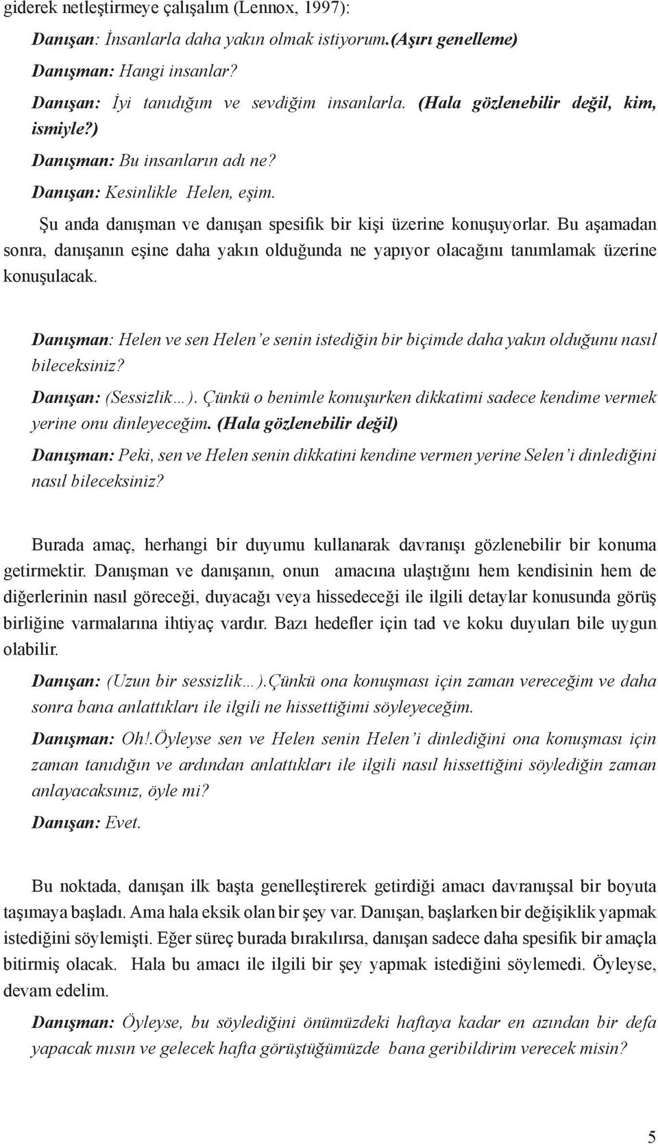 Bu aşamadan sonra, danışanın eşine daha yakın olduğunda ne yapıyor olacağını tanımlamak üzerine konuşulacak.