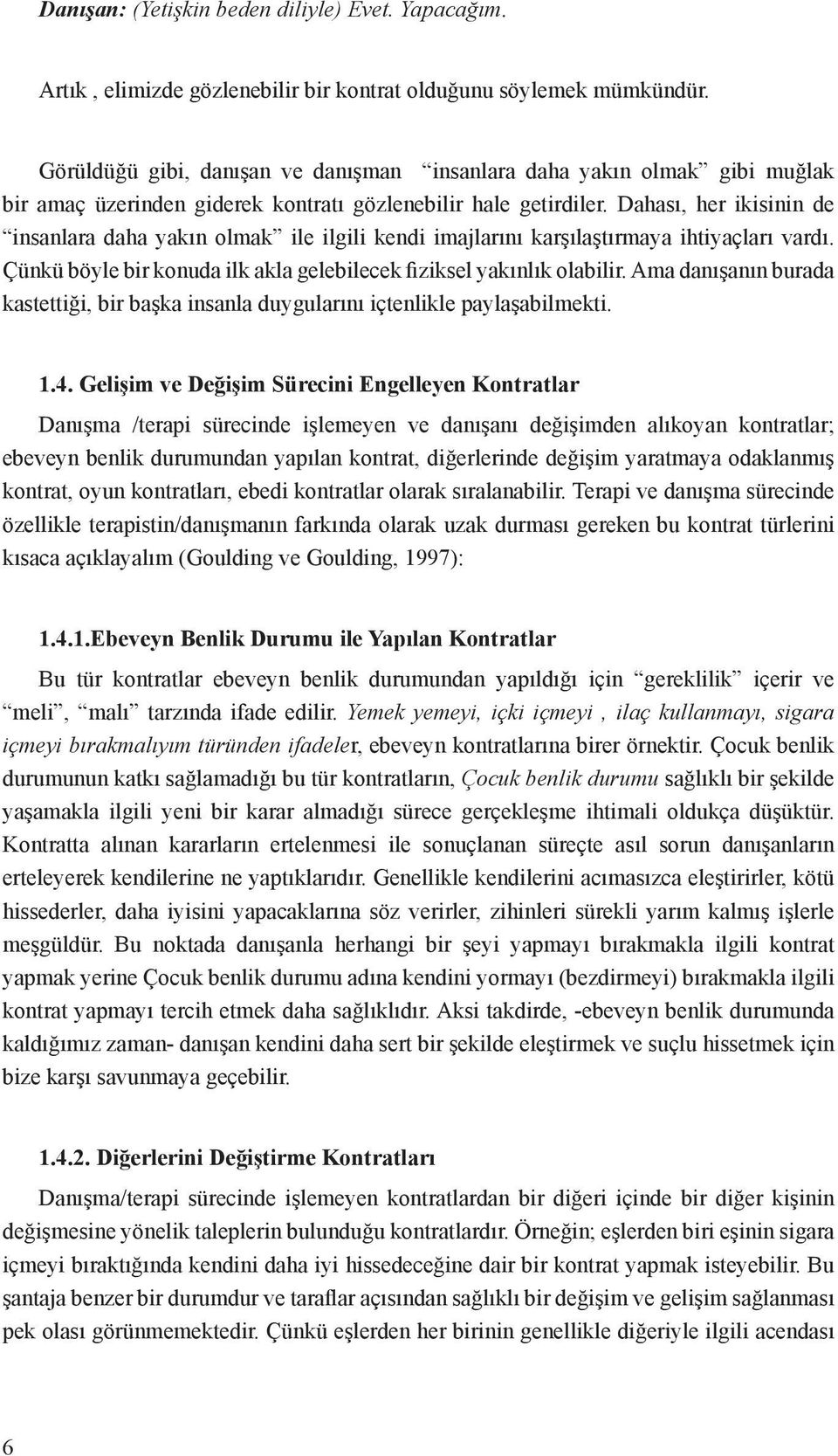 Dahası, her ikisinin de insanlara daha yakın olmak ile ilgili kendi imajlarını karşılaştırmaya ihtiyaçları vardı. Çünkü böyle bir konuda ilk akla gelebilecek fiziksel yakınlık olabilir.