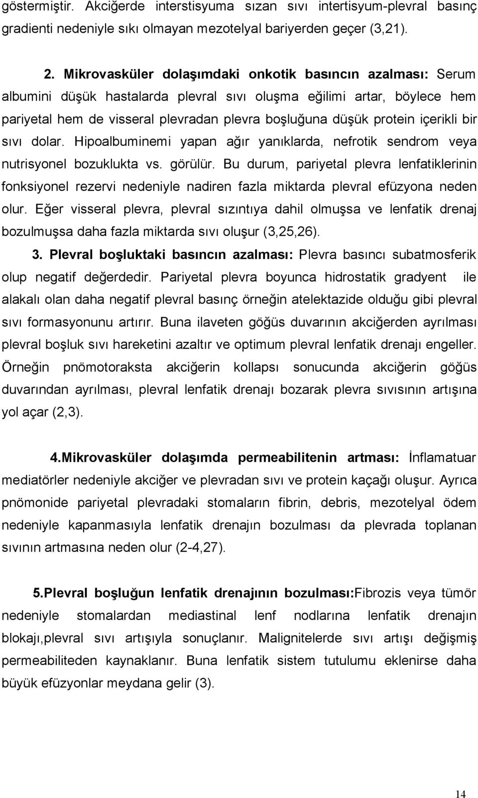 içerikli bir sıvı dolar. Hipoalbuminemi yapan ağır yanıklarda, nefrotik sendrom veya nutrisyonel bozuklukta vs. görülür.