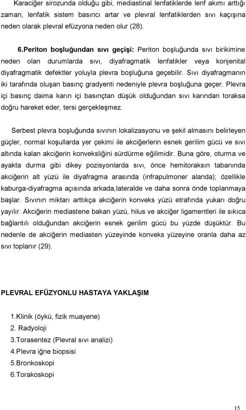 Periton boşluğundan sıvı geçişi: Periton boşluğunda sıvı birikimine neden olan durumlarda sıvı, diyafragmatik lenfatikler veya konjenital diyafragmatik defektler yoluyla plevra boşluğuna geçebilir.