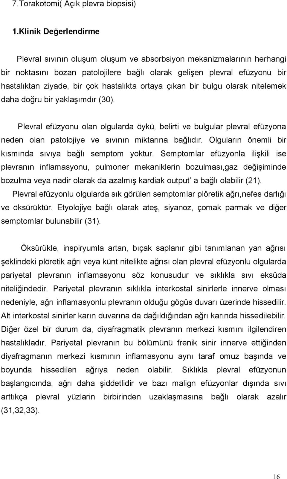 hastalıkta ortaya çıkan bir bulgu olarak nitelemek daha doğru bir yaklaşımdır (30).