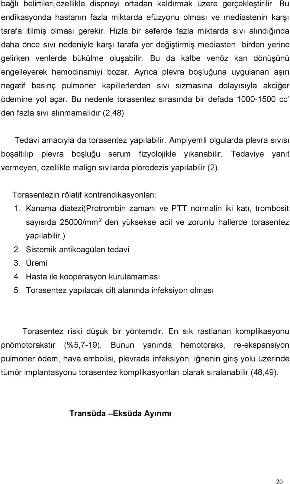 Bu da kalbe venöz kan dönüşünü engelleyerek hemodinamiyi bozar. Ayrıca plevra boşluğuna uygulanan aşırı negatif basınç pulmoner kapillerlerden sıvı sızmasına dolayısıyla akciğer ödemine yol açar.