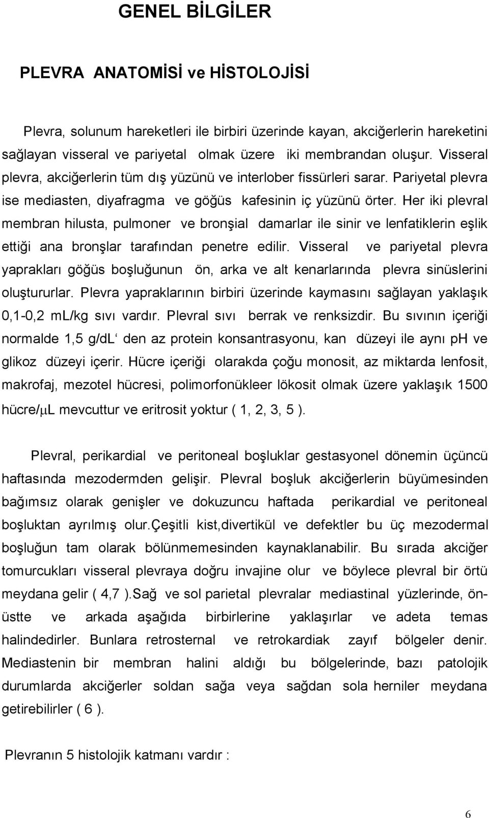 Her iki plevral membran hilusta, pulmoner ve bronşial damarlar ile sinir ve lenfatiklerin eşlik ettiği ana bronşlar tarafından penetre edilir.