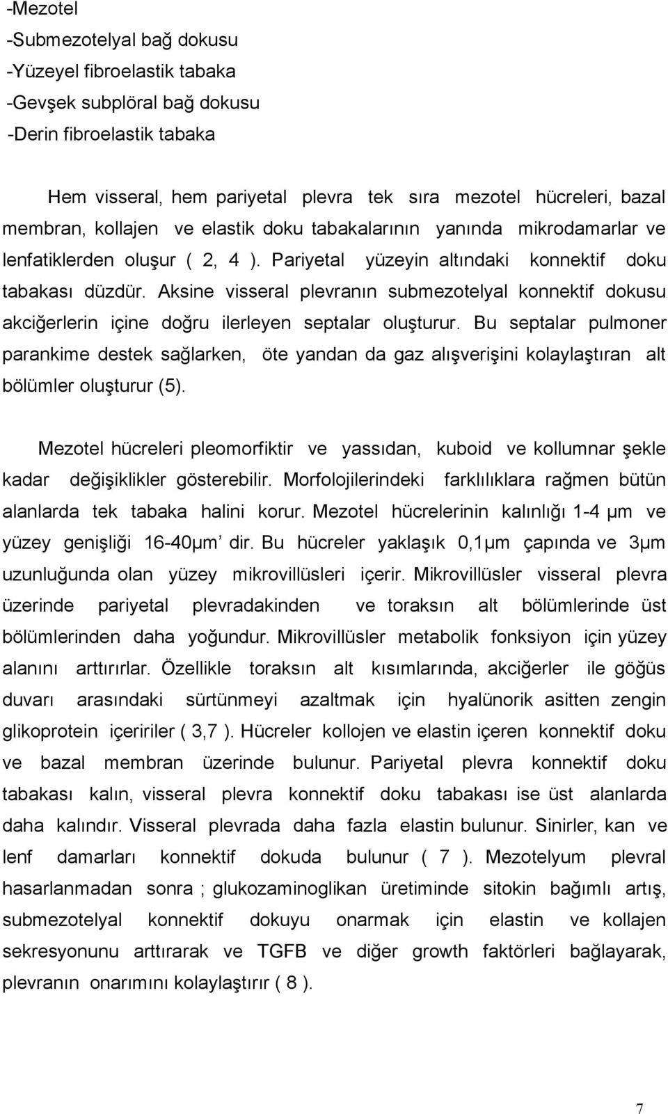 Aksine visseral plevranın submezotelyal konnektif dokusu akciğerlerin içine doğru ilerleyen septalar oluşturur.