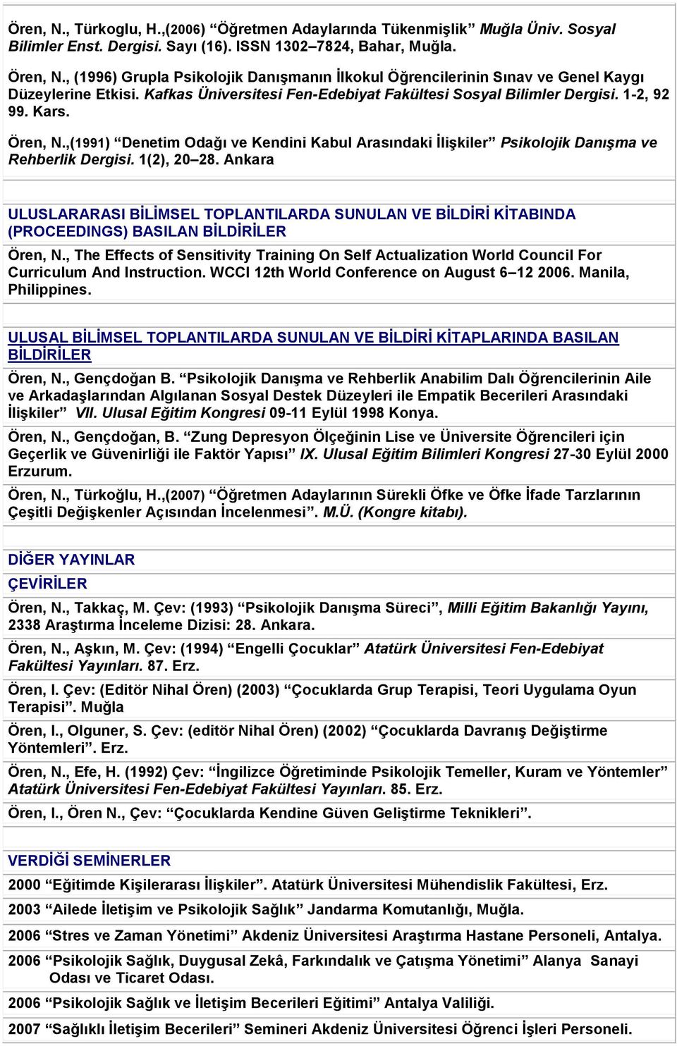 ,(1991) Denetim Odağı ve Kendini Kabul Arasındaki İlişkiler Dergisi. 1(2), 20 28. Ankara ULUSLARARASI BİLİMSEL TOPLANTILARDA SUNULAN VE BİLDİRİ KİTABINDA (PROCEEDINGS) BASILAN BİLDİRİLER Ören, N.