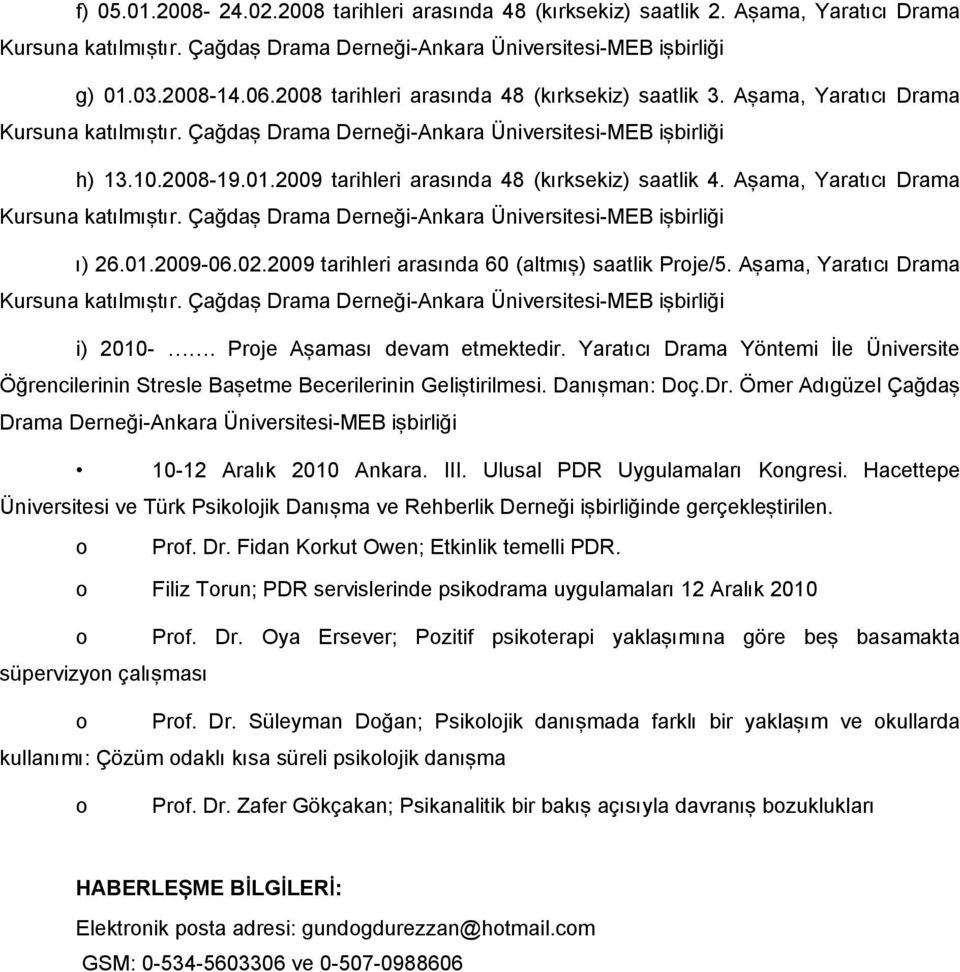 Proje Aşaması devam etmektedir. Yaratıcı Drama Yöntemi İle Üniversite Öğrencilerinin Stresle Başetme Becerilerinin Geliştirilmesi. Danışman: Doç.Dr. Ömer Adıgüzel Çağdaş Drama Derneği-Ankara Üniversitesi-MEB işbirliği 10-12 Aralık 2010 Ankara.