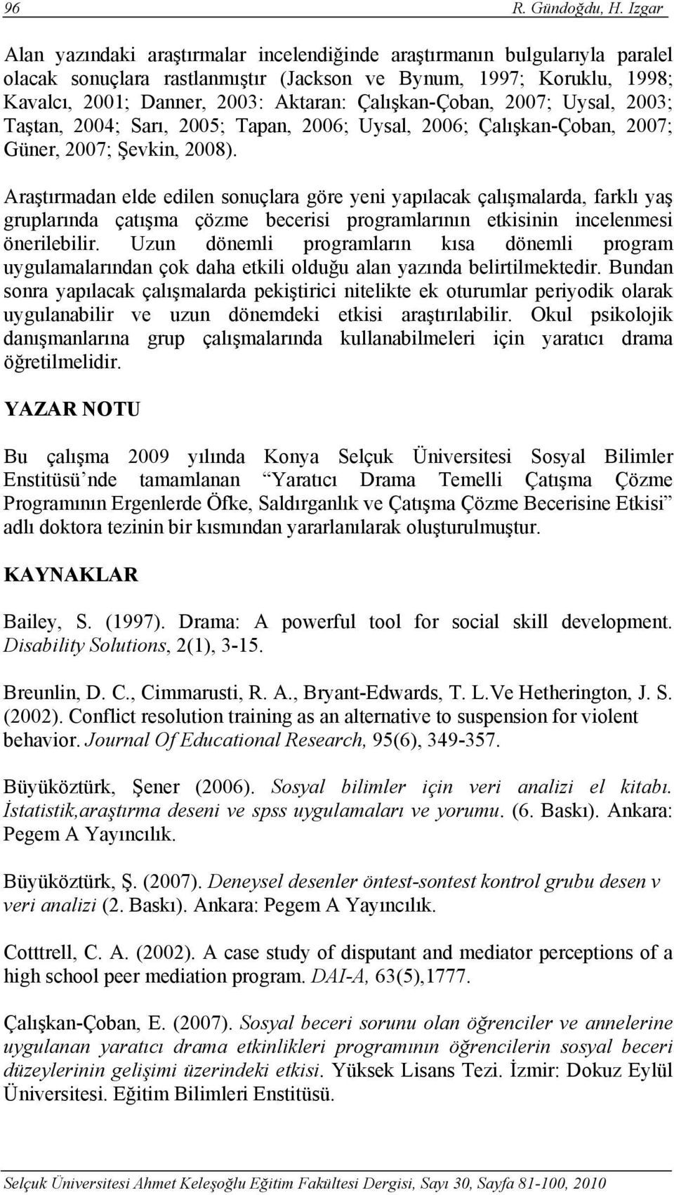 Çalışkan-Çoban, 2007; Uysal, 2003; Taştan, 2004; Sarı, 2005; Tapan, 2006; Uysal, 2006; Çalışkan-Çoban, 2007; Güner, 2007; Şevkin, 2008).