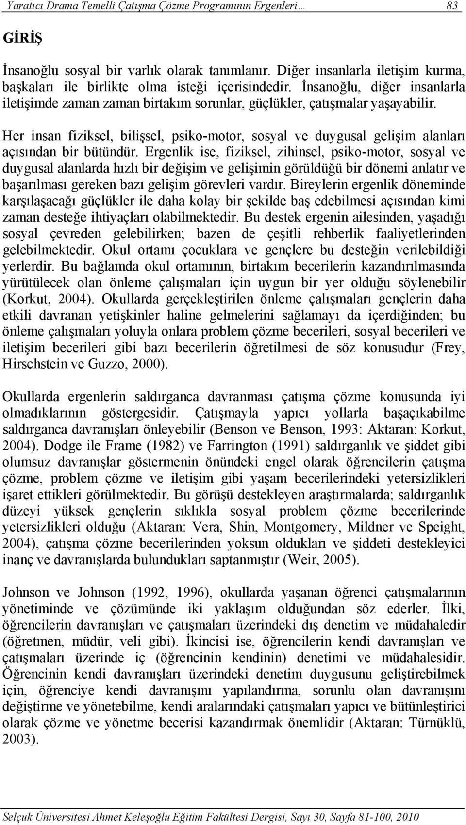 Her insan fiziksel, bilişsel, psiko-motor, sosyal ve duygusal gelişim alanları açısından bir bütündür.