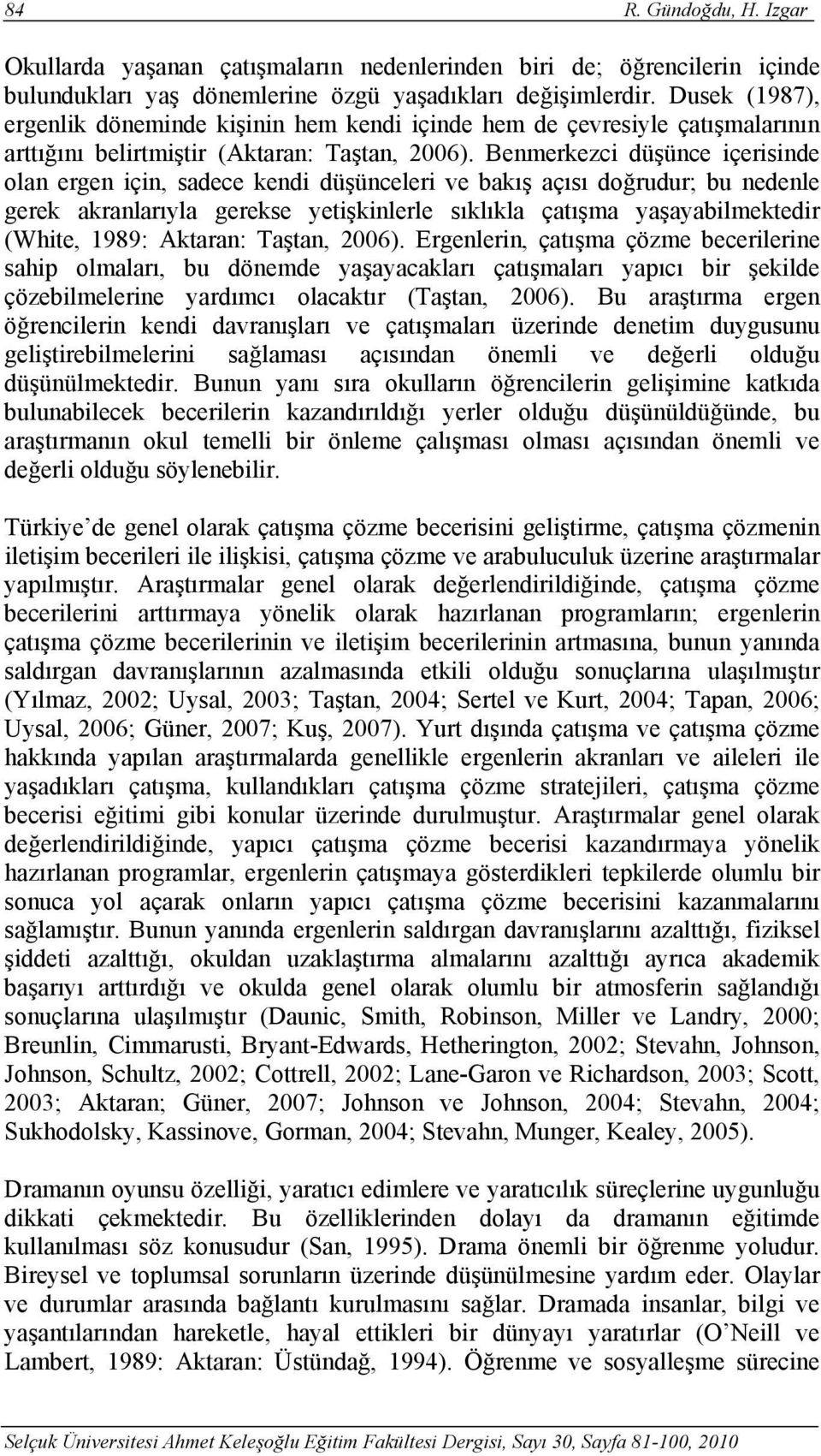 Benmerkezci düşünce içerisinde olan ergen için, sadece kendi düşünceleri ve bakış açısı doğrudur; bu nedenle gerek akranlarıyla gerekse yetişkinlerle sıklıkla çatışma yaşayabilmektedir (White, 1989: