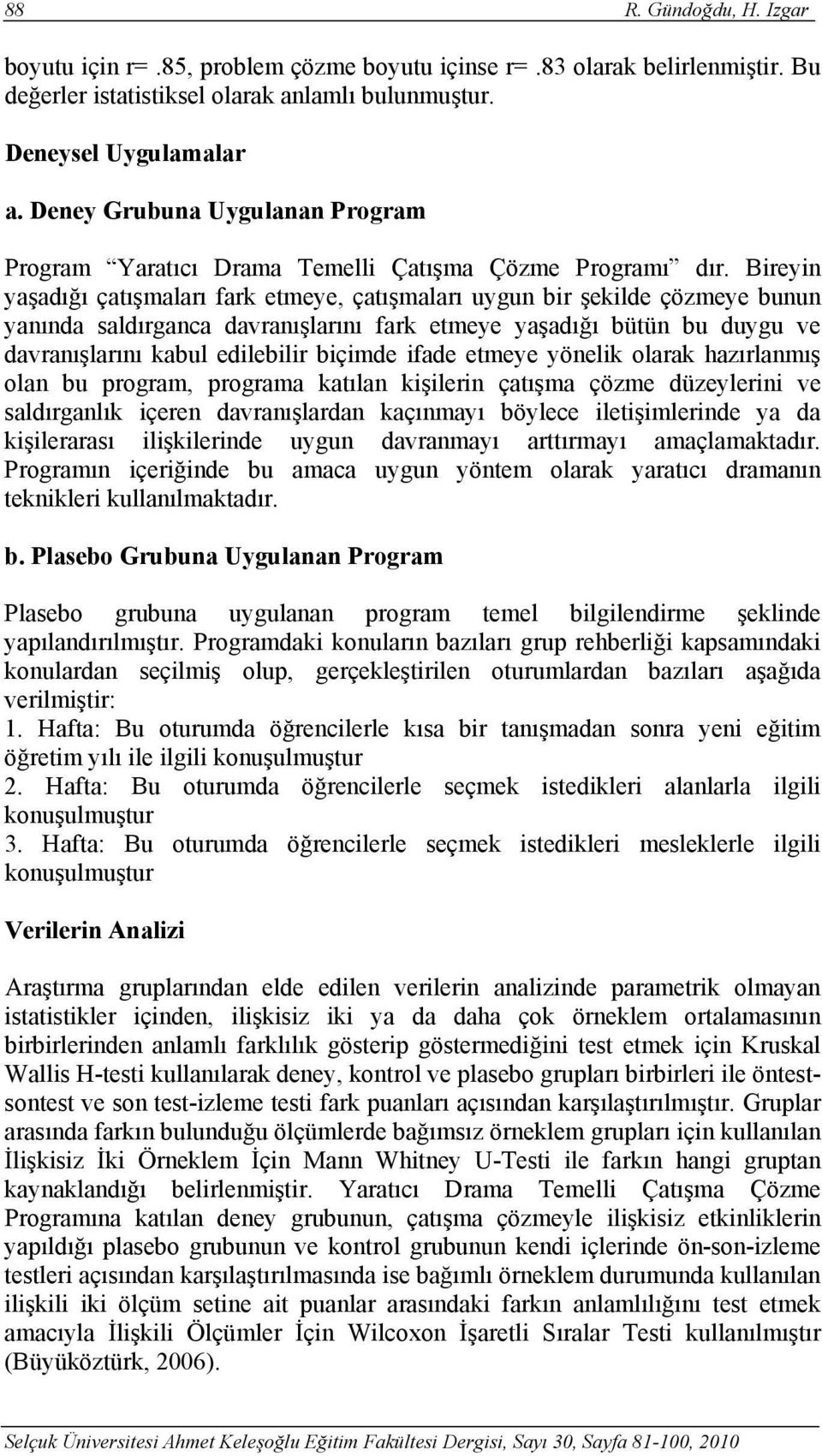 Bireyin yaşadığı çatışmaları fark etmeye, çatışmaları uygun bir şekilde çözmeye bunun yanında saldırganca davranışlarını fark etmeye yaşadığı bütün bu duygu ve davranışlarını kabul edilebilir biçimde