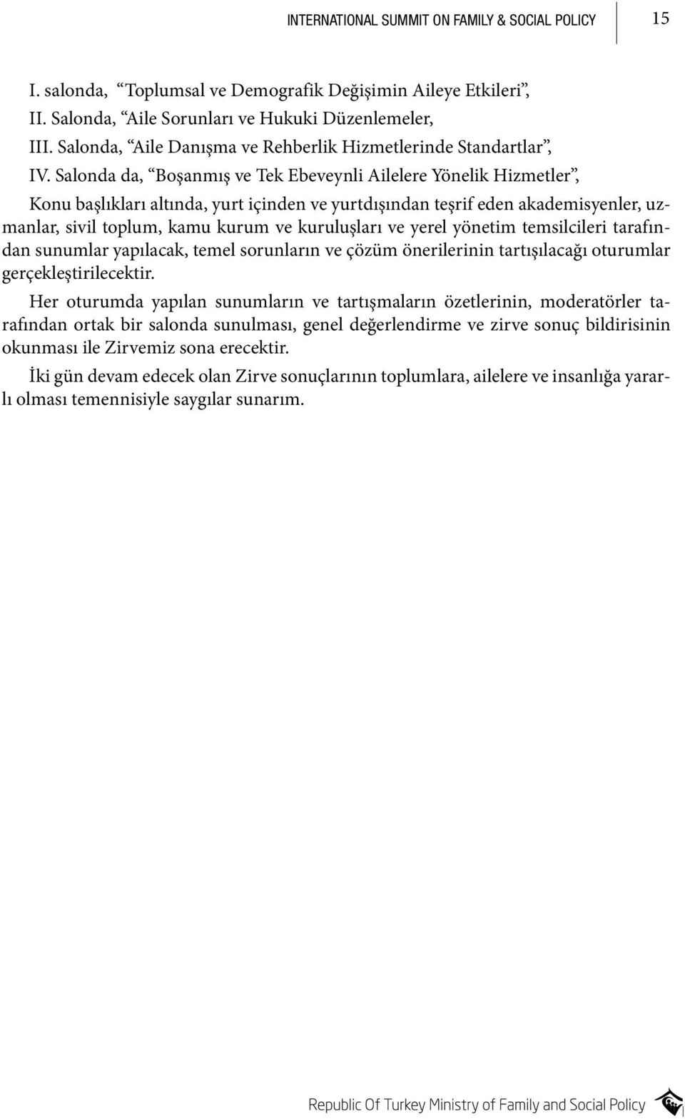 Salonda da, Boşanmış ve Tek Ebeveynli Ailelere Yönelik Hizmetler, Konu başlıkları altında, yurt içinden ve yurtdışından teşrif eden akademisyenler, uzmanlar, sivil toplum, kamu kurum ve kuruluşları