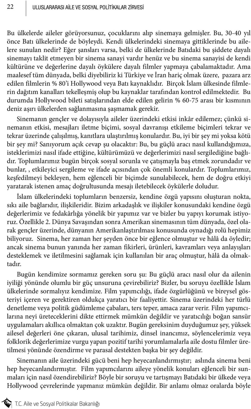 Eğer şansları varsa, belki de ülkelerinde Batıdaki bu şiddete dayalı sinemayı taklit etmeyen bir sinema sanayi vardır henüz ve bu sinema sanayisi de kendi kültürüne ve değerlerine dayalı öykülere