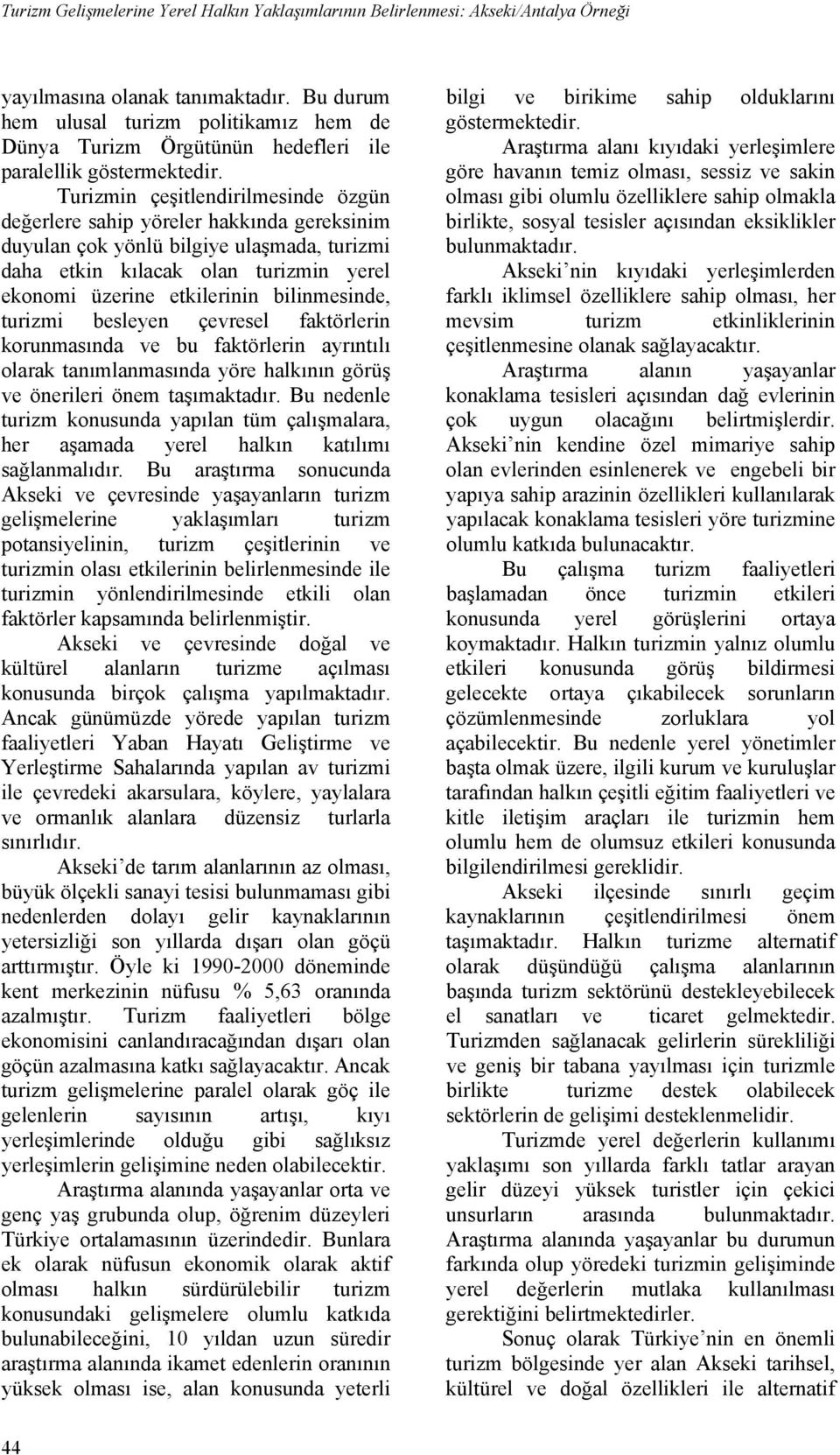 Turizmin çeşitlendirilmesinde özgün değerlere sahip yöreler hakkında gereksinim duyulan çok yönlü bilgiye ulaşmada, turizmi daha etkin kılacak olan turizmin yerel ekonomi üzerine etkilerinin