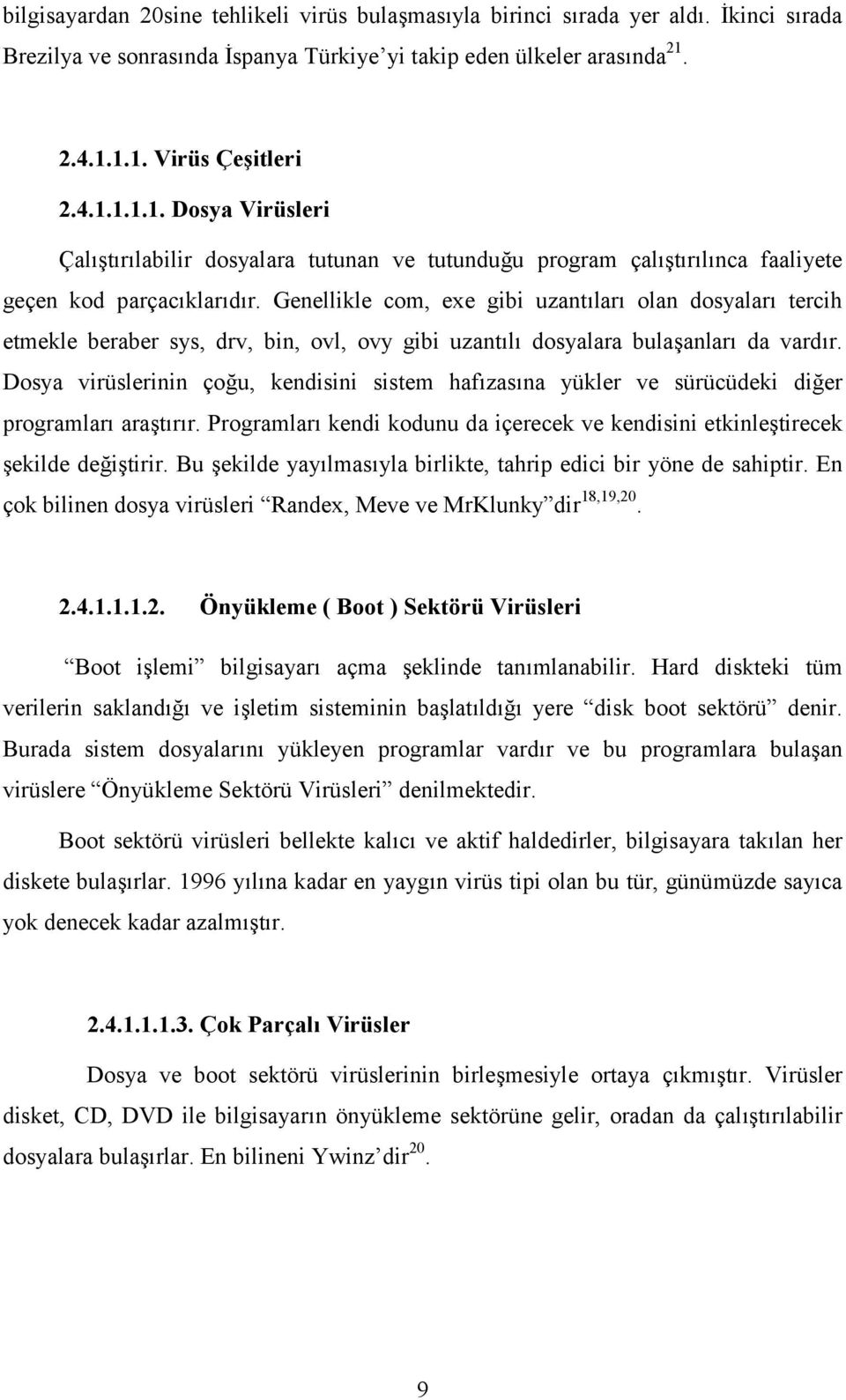 Genellikle com, exe gibi uzantıları olan dosyaları tercih etmekle beraber sys, drv, bin, ovl, ovy gibi uzantılı dosyalara bulaşanları da vardır.