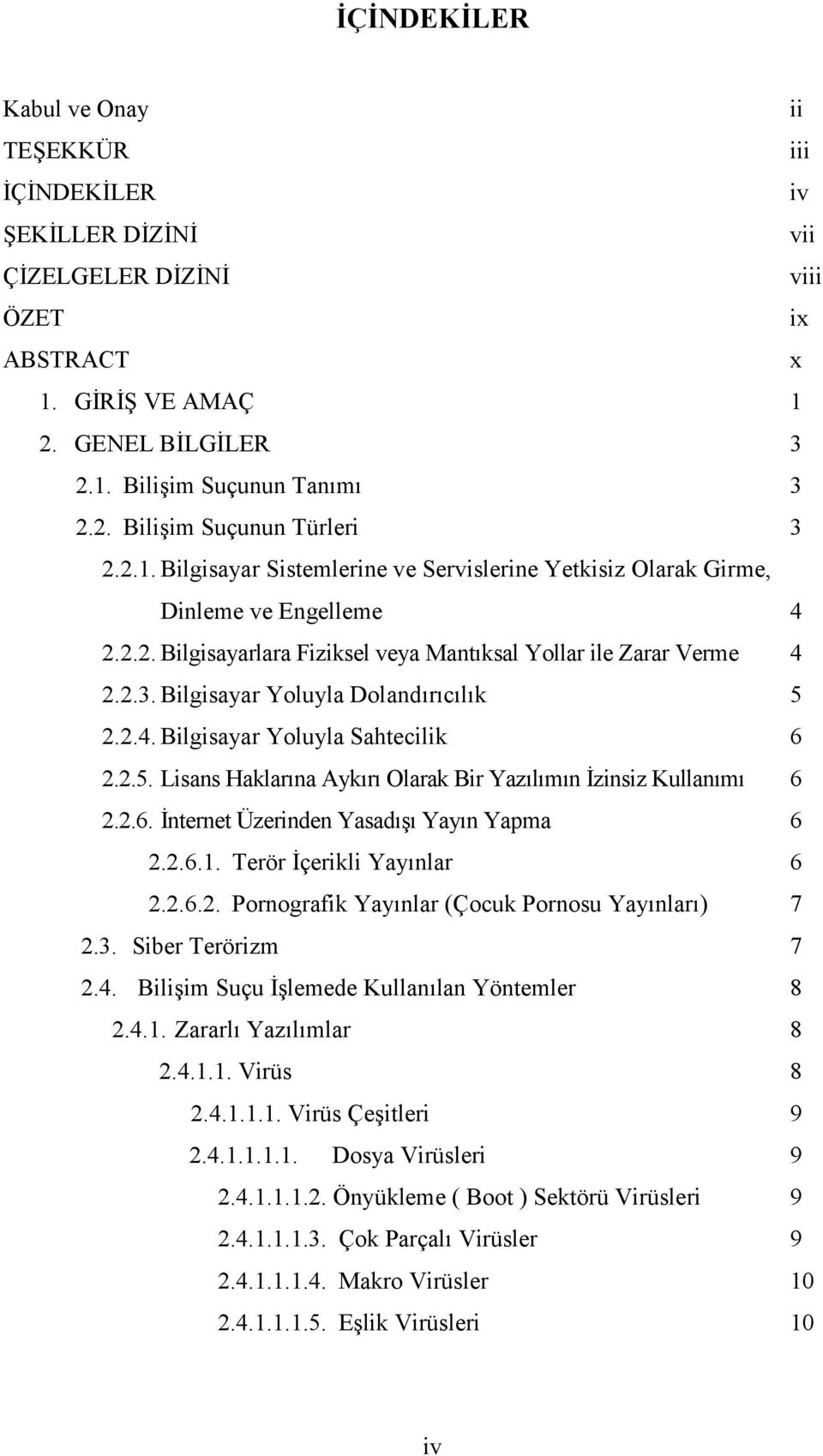 Bilgisayar Yoluyla Dolandırıcılık 5 2.2.4. Bilgisayar Yoluyla Sahtecilik 6 2.2.5. Lisans Haklarına Aykırı Olarak Bir Yazılımın İzinsiz Kullanımı 6 2.2.6. İnternet Üzerinden Yasadışı Yayın Yapma 6 2.2.6.1.