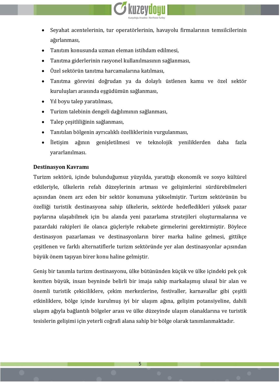 Turizm talebinin dengeli dağılımının sağlanması, Talep çeşitliliğinin sağlanması, Tanıtılan bölgenin ayrıcalıklı özelliklerinin vurgulanması, İletişim ağının genişletilmesi ve teknolojik