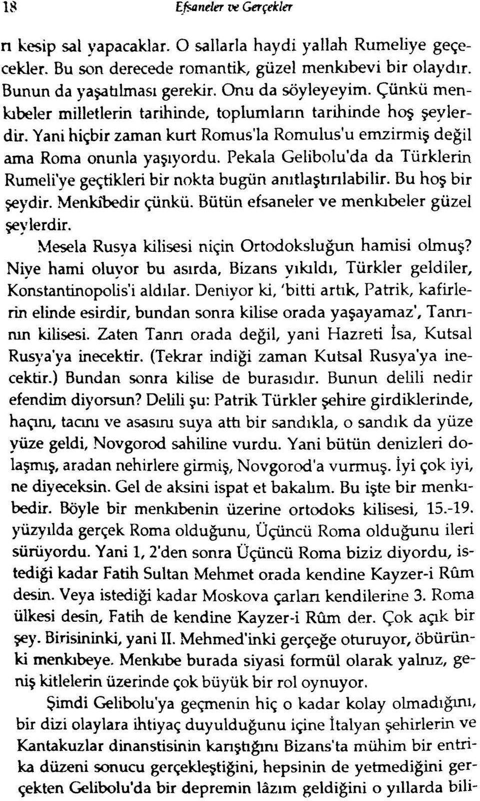 Pekala Gelibolu da da Türklerin Rumeli ye geçtikleri bir nokta bugün anıtlaştınlabilir. Bu hoş bir şeydir. Menkıbedir çünkü. Bütün efsaneler ve menkıbeler güzel şeylerdir.