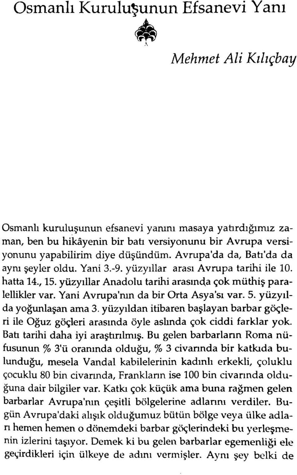 Yani Avrupa'nın da bir Orta Asya sı var. 5. yüzyılda yoğunlaşan ama 3. yüzyıldan itibaren başlayan barbar göçleri ile Oğuz göçleri arasında öyle aslında çok ciddi farklar yok.