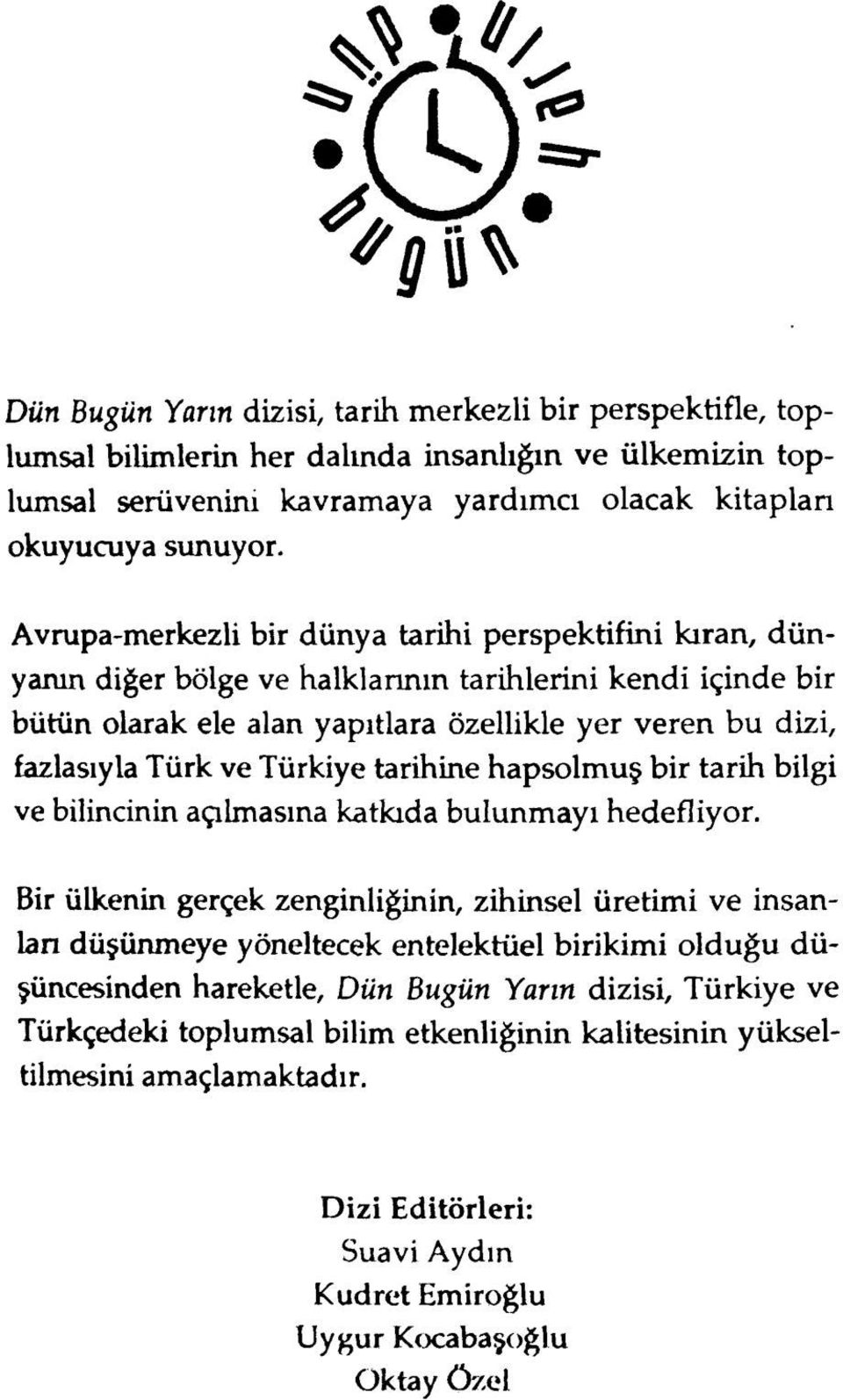 Türkiye tarihine hapsolmuş bir tarih bilgi ve bilincinin açılmasına katkıda bulunmayı hedefliyor.