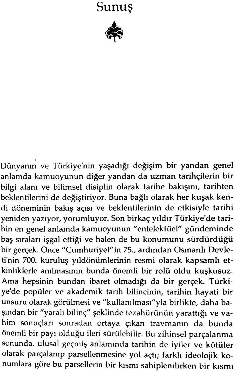 Son birkaç yıldır Türkiye'de tarihin en genel anlamda kamuoyunun "entelektüel" gündeminde baş sıraları işgal ettiği ve halen de bu konumunu sürdürdüğü bir gerçek. Önce "Cumhuriyet"in 75.