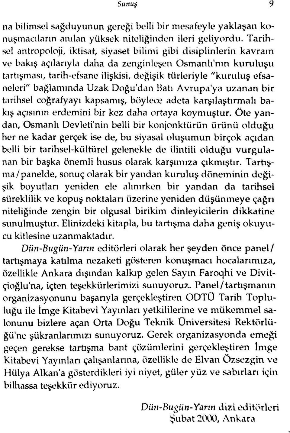 efsaneleri" bağlanımda Uzak Doğu'dan Batı Avrupa'ya uzanan bir tarihsel coğrafyayı kapsamış, böylece adeta karşılaştırmalı bakış açısının erdemini bir kez daha ortaya koymuştur, ö te yandan, Osmanlı