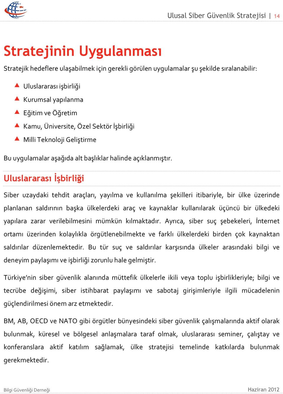 Uluslararası İşbirliği Siber uzaydaki tehdit araçları, yayılma ve kullanılma şekilleri itibariyle, bir ülke üzerinde planlanan saldırının başka ülkelerdeki araç ve kaynaklar kullanılarak üçüncü bir