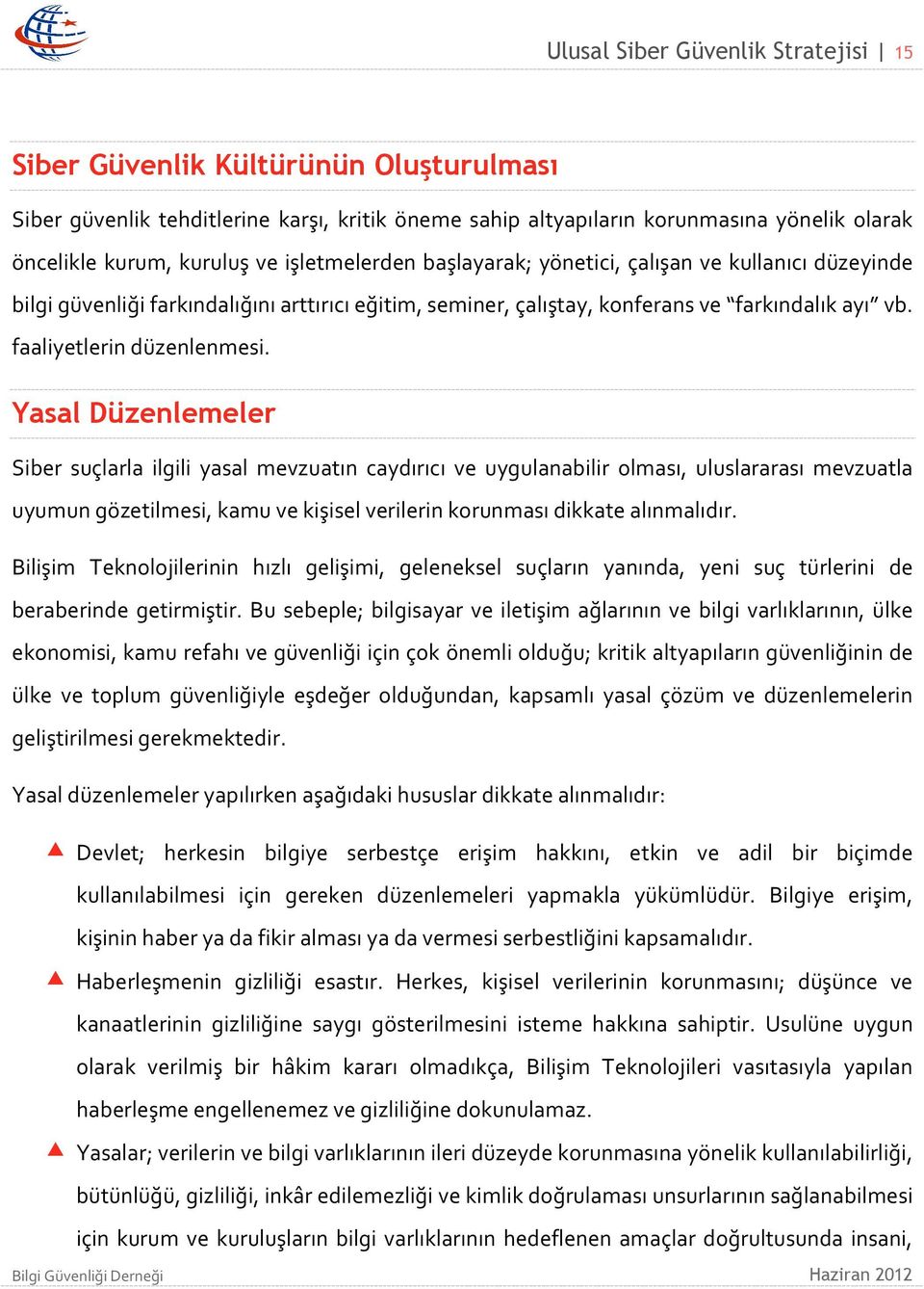 Yasal Düzenlemeler Siber suçlarla ilgili yasal mevzuatın caydırıcı ve uygulanabilir olması, uluslararası mevzuatla uyumun gözetilmesi, kamu ve kişisel verilerin korunması dikkate alınmalıdır.