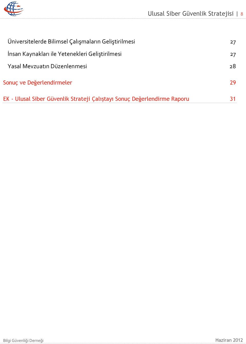 Geliştirilmesi 27 Yasal Mevzuatın Düzenlenmesi 28 Sonuç ve