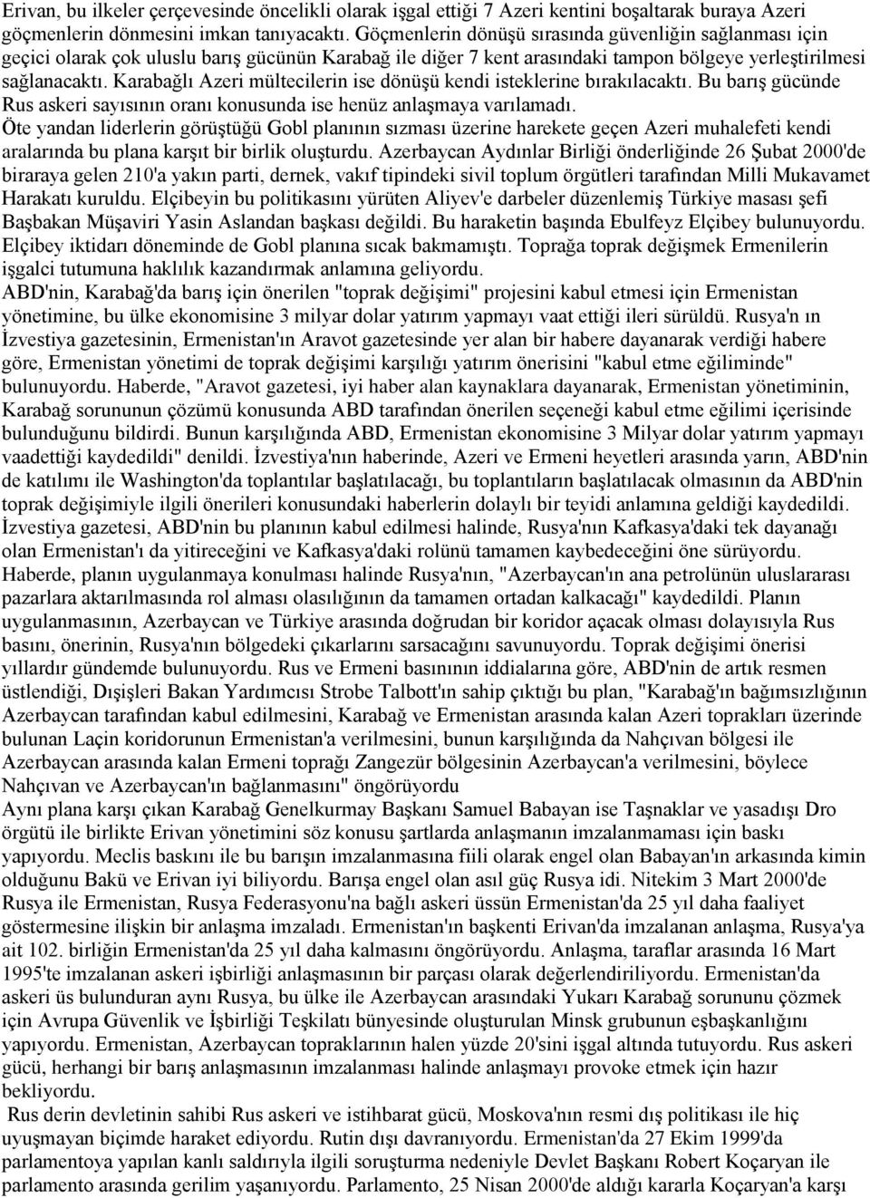 Karabağlı Azeri mültecilerin ise dönüşü kendi isteklerine bırakılacaktı. Bu barış gücünde Rus askeri sayısının oranı konusunda ise henüz anlaşmaya varılamadı.