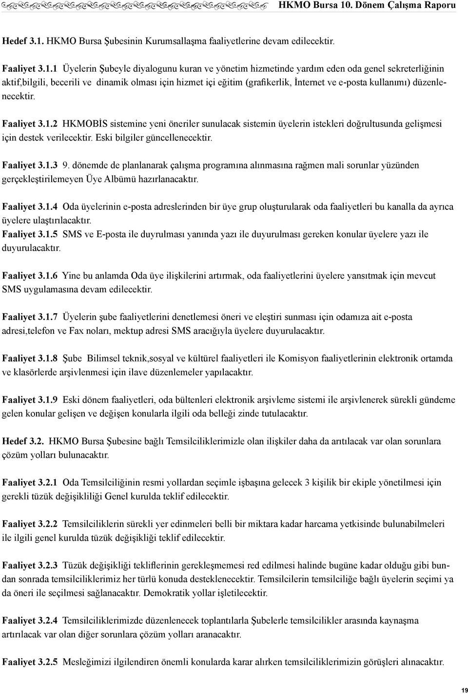 1 Üyelerin Şubeyle diyalogunu kuran ve yönetim hizmetinde yardım eden oda genel sekreterliğinin aktif,bilgili, becerili ve dinamik olması için hizmet içi eğitim (grafikerlik, İnternet ve e-posta